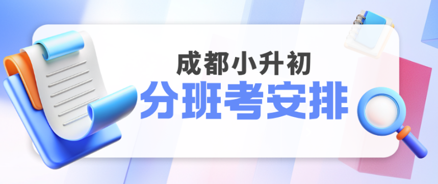 成都新初一分班考全汇总!各校测试时间/考试科目一次理清,小升初家长必收藏